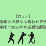 【ロッテ】藤原恭大の彼女は匂わせ好き？年棒は？2025年の成績も解説！