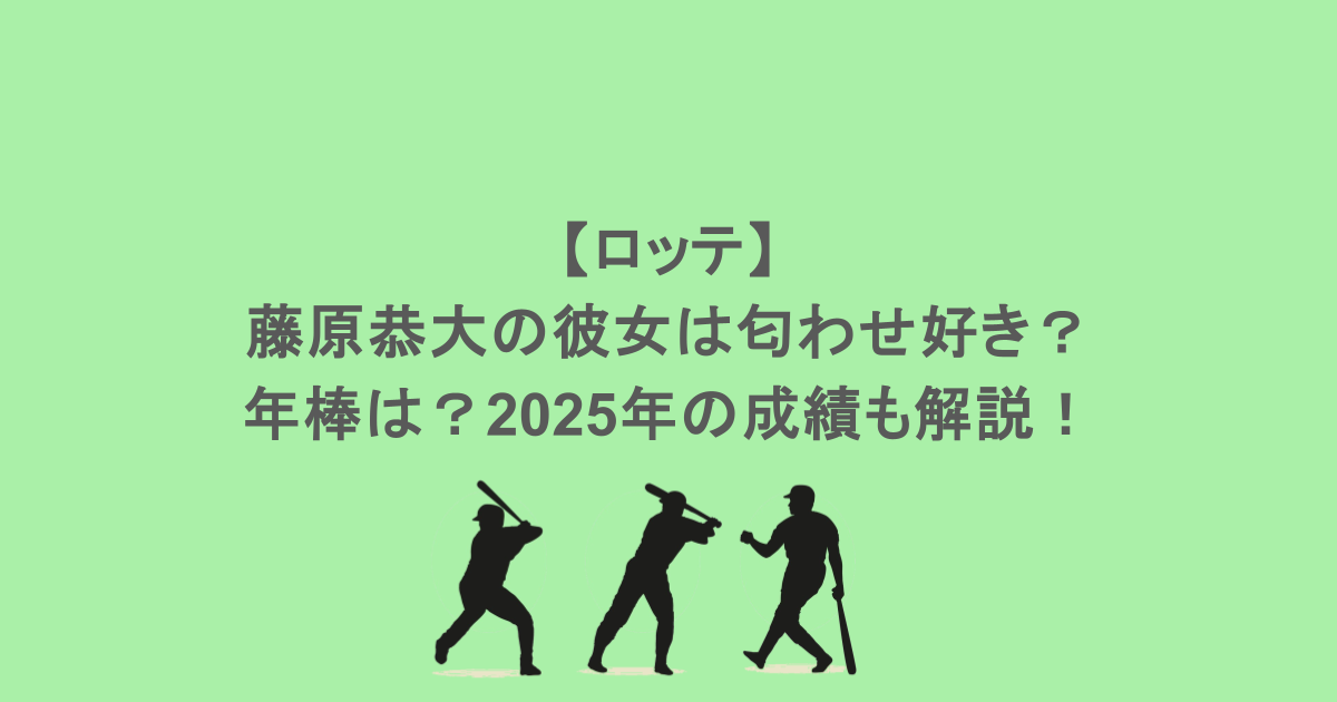 【ロッテ】藤原恭大の彼女は匂わせ好き？年棒は？2025年の成績も解説！