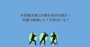 今宮健太嫁との馴れ初めを紹介!何歳で結婚した?子供はいる?