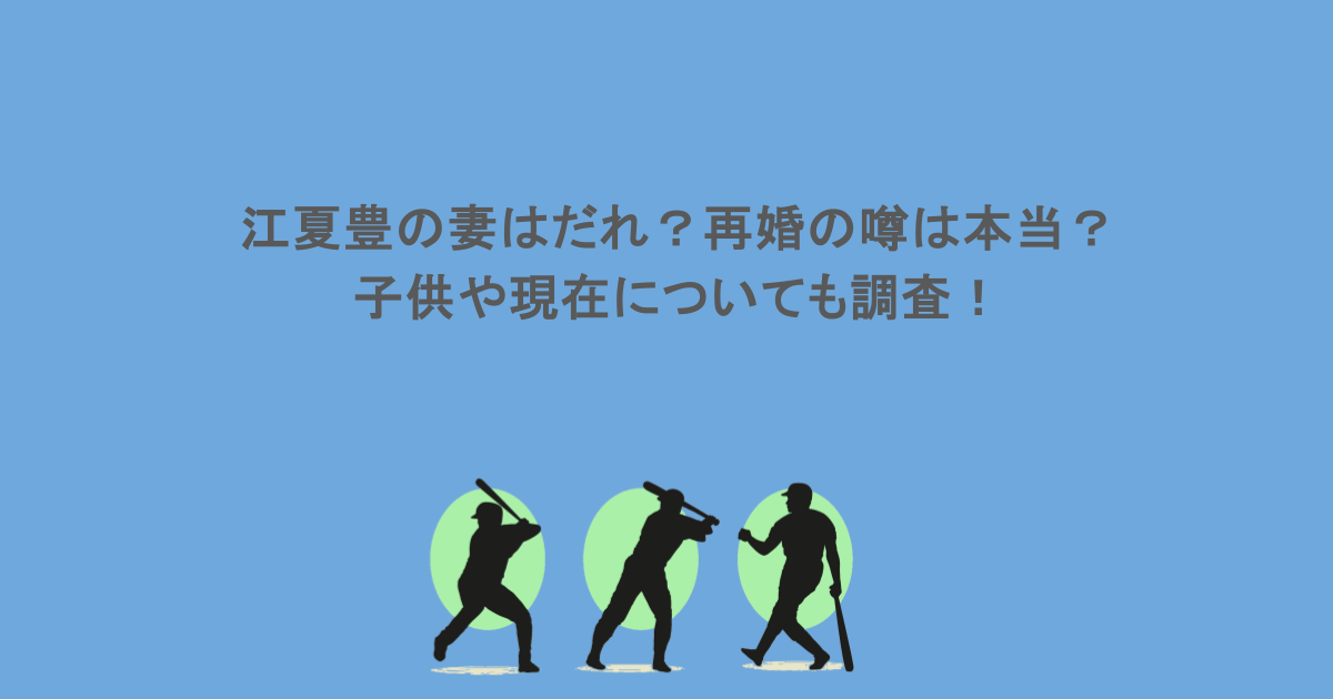江夏豊の妻はだれ？再婚の噂は本当？子供や現在についても調査！